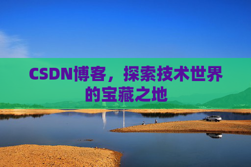 CSDN博客,探索技术世界的宝藏之地